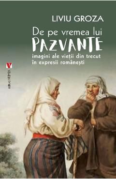 De pe vremea lui Pazvante. Imagini ale vietii din trecut in expresii romanesti