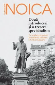 Doua introduceri si o trecere spre idealism. Cu traducerea primei Introduceri kantiene a Criticii judecarii de Constantin Noica