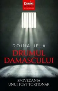 Drumul Damascului. Spovedania unui fost tortionar de Doina Jela