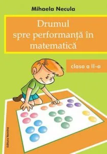 Drumul spre performanta in matematica, clasa a II-a de Mihaela Necula