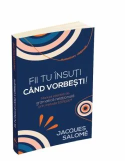 Fii tu insuti cand vorbesti! de Jacques Salome