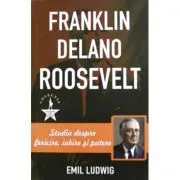 Franklin Delano Roosvelt. Studiu despre fericire, iubire si putere de Emil Ludwig