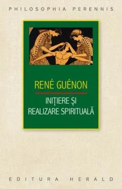 Initiere si realizare spirituala de Rene Guenon