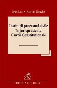 Instituții procesual civile în jurisprudența Curții Constituționale de Marian Enache