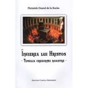 Invierea lui Hristos, temelia credintei noastre de Parintele Daniel de la Rarau