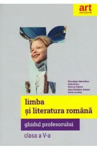 Limba si literatura romana. Ghidul profesorului