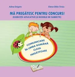 Ma pregatesc pentru concurs comunicare in limba romana clasa pregatitoare de Adina Grigore