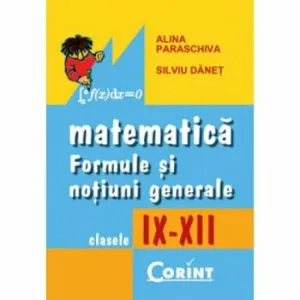 Matematica. Formule si notiuni generale. Clasele IX-XII de Alina Paraschiva