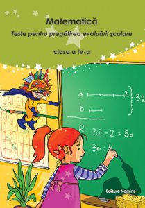 Matematica. Teste pentru pregatirea evaluarii scolare clasa a IV-a 2015