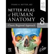 Netter Atlas of Human Anatomy, Editia a 8-a. Classic Regional Approach de Frank H. Netter
