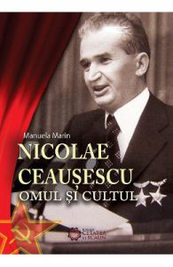 Nicolae Ceausescu. Omul si cultul