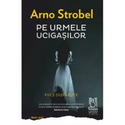 Pe urmele ucigasilor. Fiice disparute de Arno Strobel
