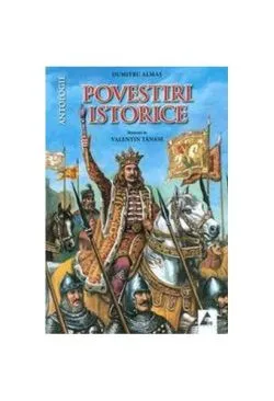 Povestiri istorice (Vol. 1) de Dumitru Almas