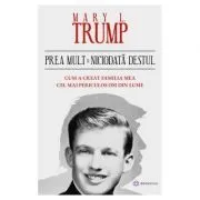 Prea mult si niciodata destul. Cum a creat familia mea cel mai periculos om din lume de Mary L Trump