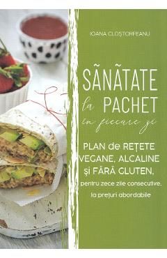 Sanatate la pachet in fiecare zi. Plan de retete vegane, alcaline si fara gluten