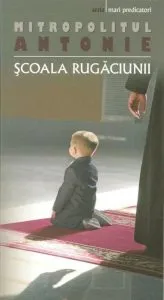 Scoala rugaciunii de Mitropolit Antonie de Suroj