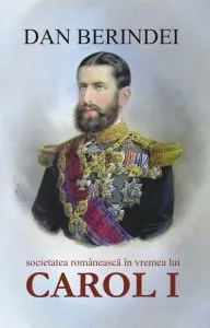 Societatea romaneasca in vremea lui Carol I de Dan Berindei