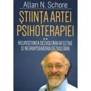 Stiinta Artei Psihoterapiei. Terapia reglarii afectului si neuropsihanaliza clinica (Volumul 2) de Allan N. Schore