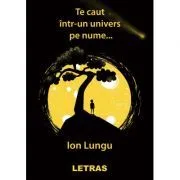 Te caut intr-un univers pe nume… de Ion Lungu