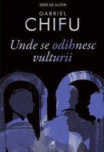 Unde se odihnesc vulturii de Gabriel Chifu