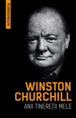 Winston Churchill - Anii tineretii mele (Autobiografia) de Winston Churchill