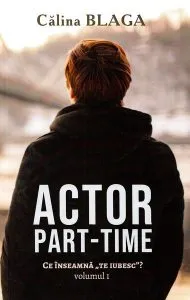 Actor part-time (Vol.1) Ce înseamnă "Te iubesc"? de Calina Blaga