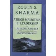 Atinge maiestria in Leadership cu calugarul care si-a vandut Ferrari-ul (Robin Sharma)