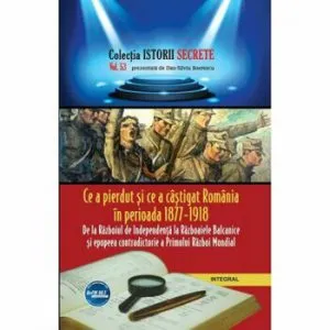 Ce a pierdut si ce a castigat Romania in perioada 1877 - 1918 de Dan-Silviu Boerescu