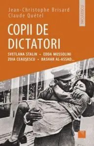 Copii de dictatori: Svetlana Stalin, Edda Mussolini, Zoia Ceausescu, Bashar Al-Assad ... de Claude Quetel
