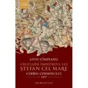 Cruciada impotriva lui Stefan cel Mare. Codrii Cosminului 1497 de Liviu Cimpeanu