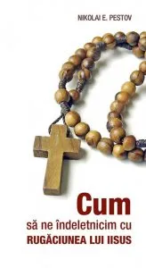 Cum sa ne indeletnicim cu Rugaciunea lui Iisus de Nikolai E. Pestov