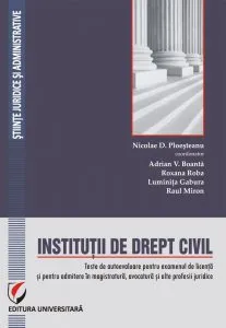 Institutii de drept civil. Teste de autoevaluare pentru examenul de licenta si pentru admitere in magistratura, avocatura si alte profesii juridice de Nicolae D. Ploesteanu