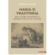 Magia si vrajitoria. Eseu asupra imaginarului taranesc intr-un sat valcean de Loredana Jumara