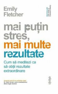 Mai putin stres, mai multe rezultate. Cum sa meditezi ca sa obtii rezultate extraordinare