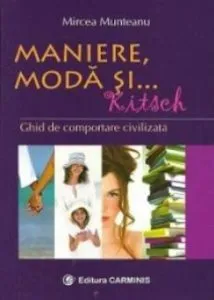 Maniere, moda si ... kitsch. Ghid de comportare civilizata de Mircea Munteanu