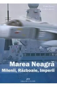 Marea Neagra. Milenii, razboaie, imperii de Radu Toma