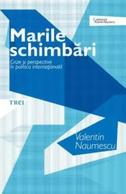 Marile schimbări. Crize şi perspective în politica internaţională de Valentin Naumescu