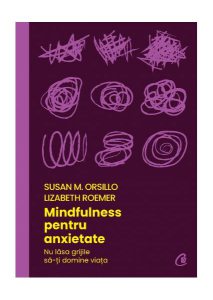 Mindfulness pentru anxietate. Nu lăsa grijile să-ți domine viața