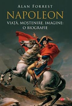 Napoleon. Viata, mostenire, imagine: o biografie