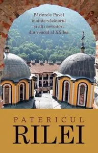 Patericul Rilei. Parintele Pavel inainte-vazatorul si alti nevoitori din veacul al XX-lea de Serafim Alexiev