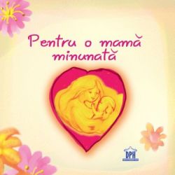 Pentru o mama minunata. Editie ilustrata