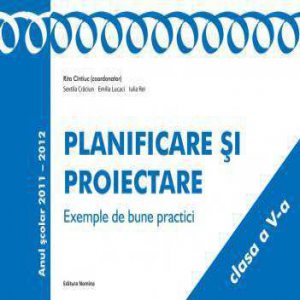 Planificare si proiectare. Exemple de bune practici, clasa a V-a, anul scolar 2011-2012
