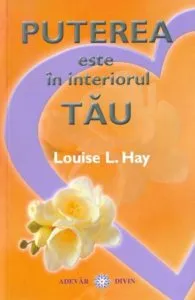 Puterea este in interiorul tau de Louise L. Hay