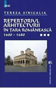 Repertoriul arhitecturii in Tara Romaneasca 1600 - 1680. Volumul 3 de Tereza Sinigalia