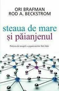 Steaua de mare si paianjenul. Puterea de neoprit a organizatiilor fara lider de Rod. A. Beckstrom