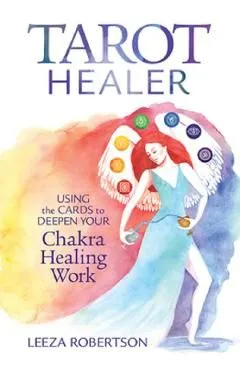 Tarot Healer: Using the Cards to Deepen Your Chakra Healing Work de Leeza Robertson