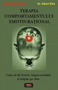Terapia comportamentului emotiv-rational. Cum sa fii fericit, imperturbabil si stapan pe tine
