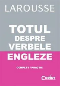 Totul Despre Verbele Engleze de Larousse