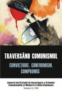 Traversind comunismul. Convietuire, conformism, compromis. Anuarul Institutului de Investigare a Crimelor Comunismului si Memoria Exilului Romanesc. Volumul XI, 2016