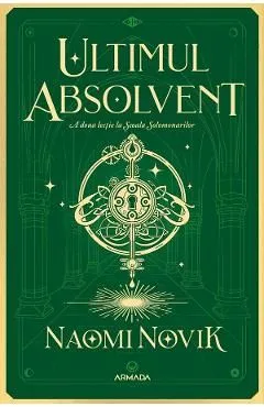 Ultimul absolvent. Seria Scoala Solomonarilor Partea 2 de Naomi Novik